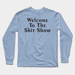 WELCOME TO THE SHIT SHOW Long Sleeve T-Shirt